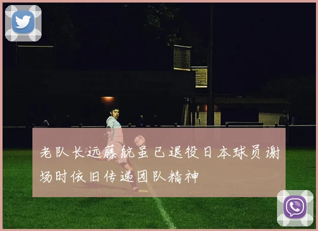 老队长远藤航虽已退役日本球员谢场时依旧传递团队精神