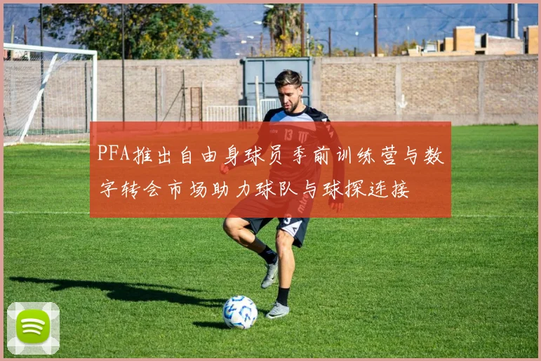 PFA推出自由身球员季前训练营与数字转会市场助力球队与球探连接