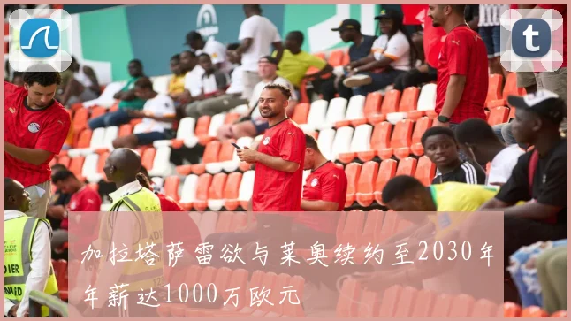 加拉塔萨雷欲与莱奥续约至2030年年薪达1000万欧元